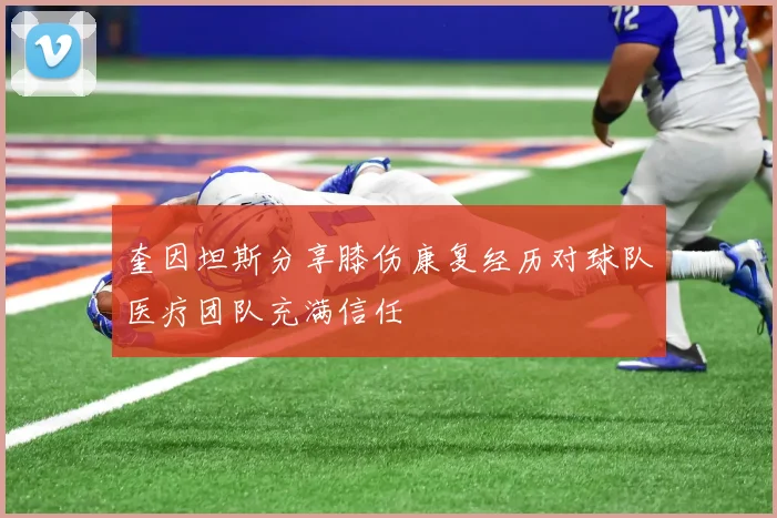 奎因坦斯分享膝伤康复经历对球队医疗团队充满信任